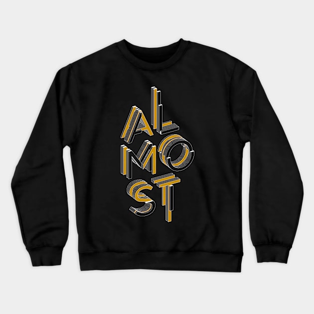 ALMOST Crewneck Sweatshirt by azified